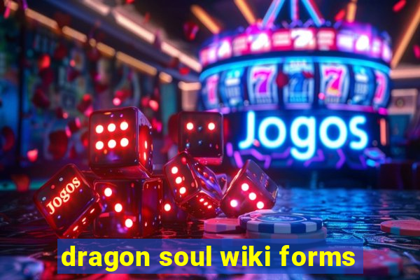 dragon soul wiki forms